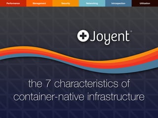 SecurityManagement Networking IntrospectionPerformance Utilization
the 7 characteristics of
container-native infrastructure
 