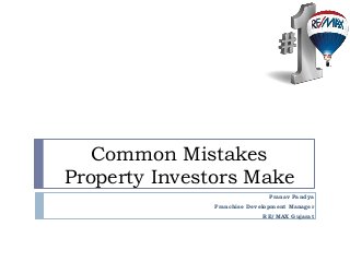 Common Mistakes
Property Investors Make
Pranav Pandya
Franchise Development Manager
RE/MAX Gujarat
 