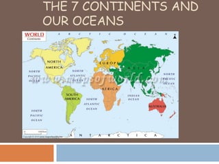 THE 7 CONTINENTS AND
OUR OCEANS
 