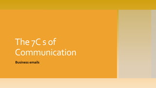 The 7C s of
Communication
Business emails
 