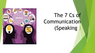 The 7 Cs of
Communication
(Speaking )
 