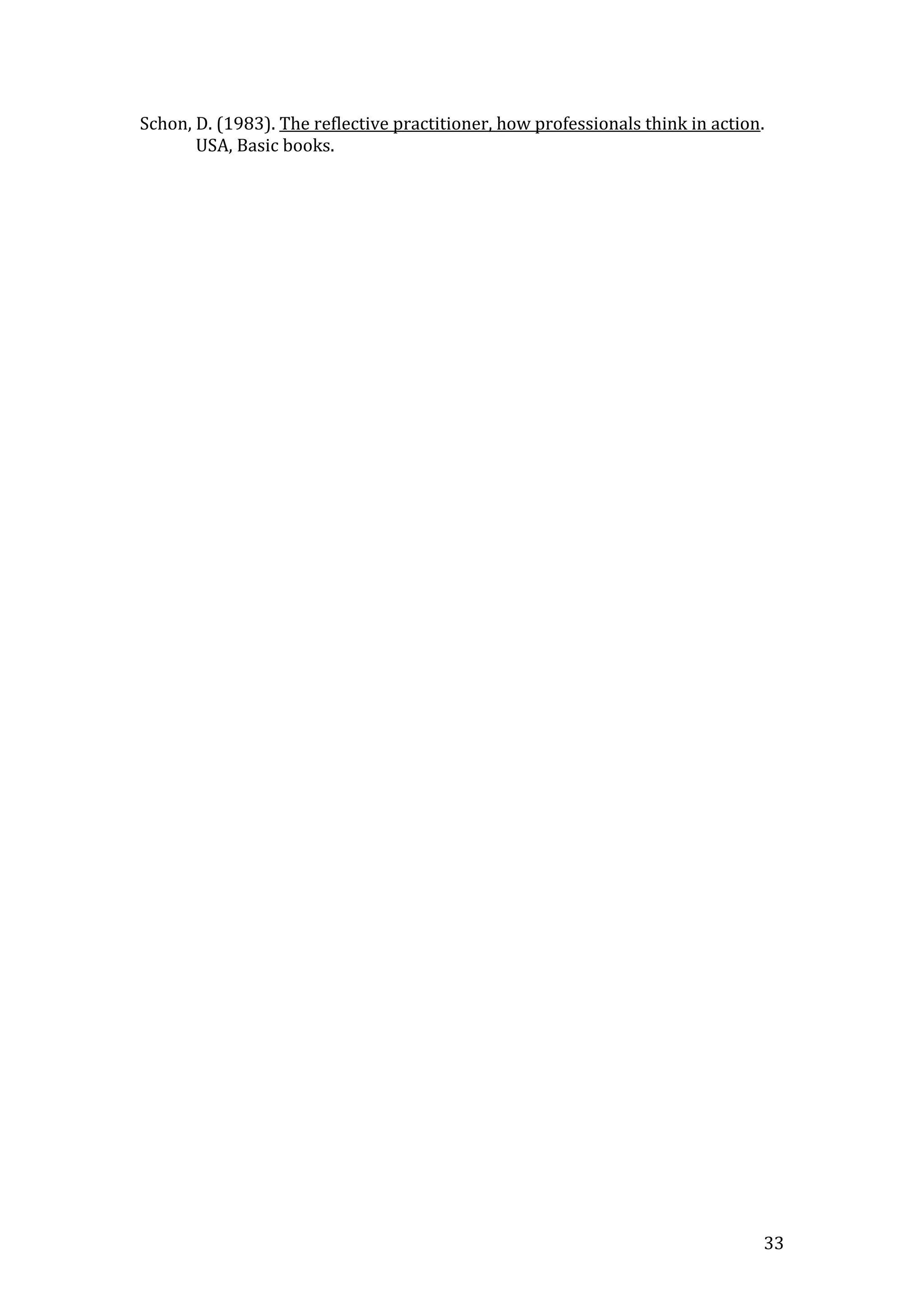 33
Schon, D. (1983). The reflective practitioner, how professionals think in action.
USA, Basic books.
 