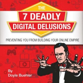 The 7 Deadly Digital Delusions Preventing You From Building Your Online Empire
