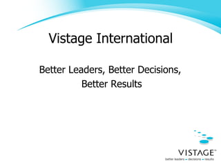 Vistage International Better Leaders, Better Decisions,  Better Results 