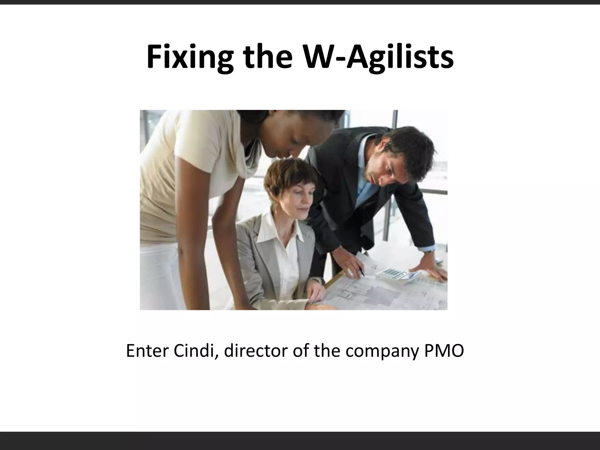 Fixing the W-AgilistsEnter Cindi, director of the company PMO