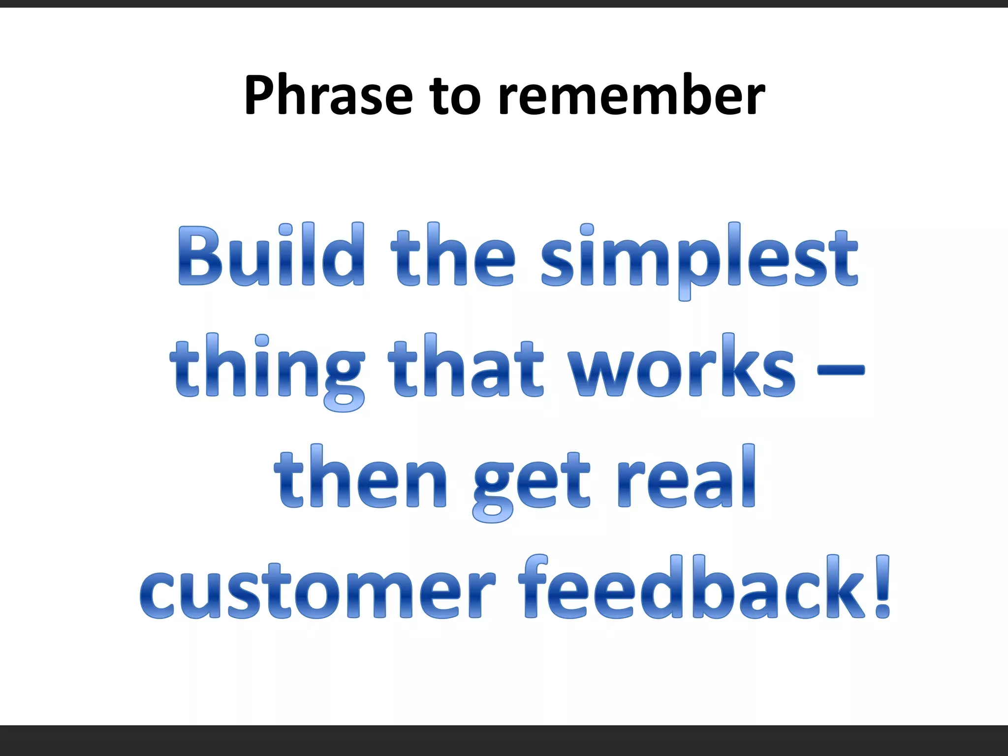 Phrase to rememberBuild the simplest thing that works – then get real customer feedback!