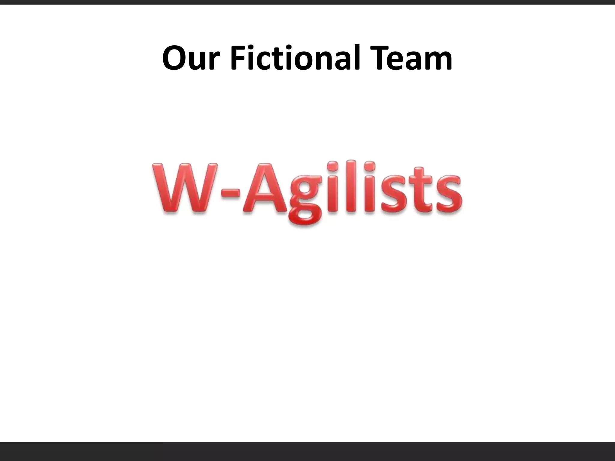 Our Fictional TeamWaterfallAgileW-Agilists