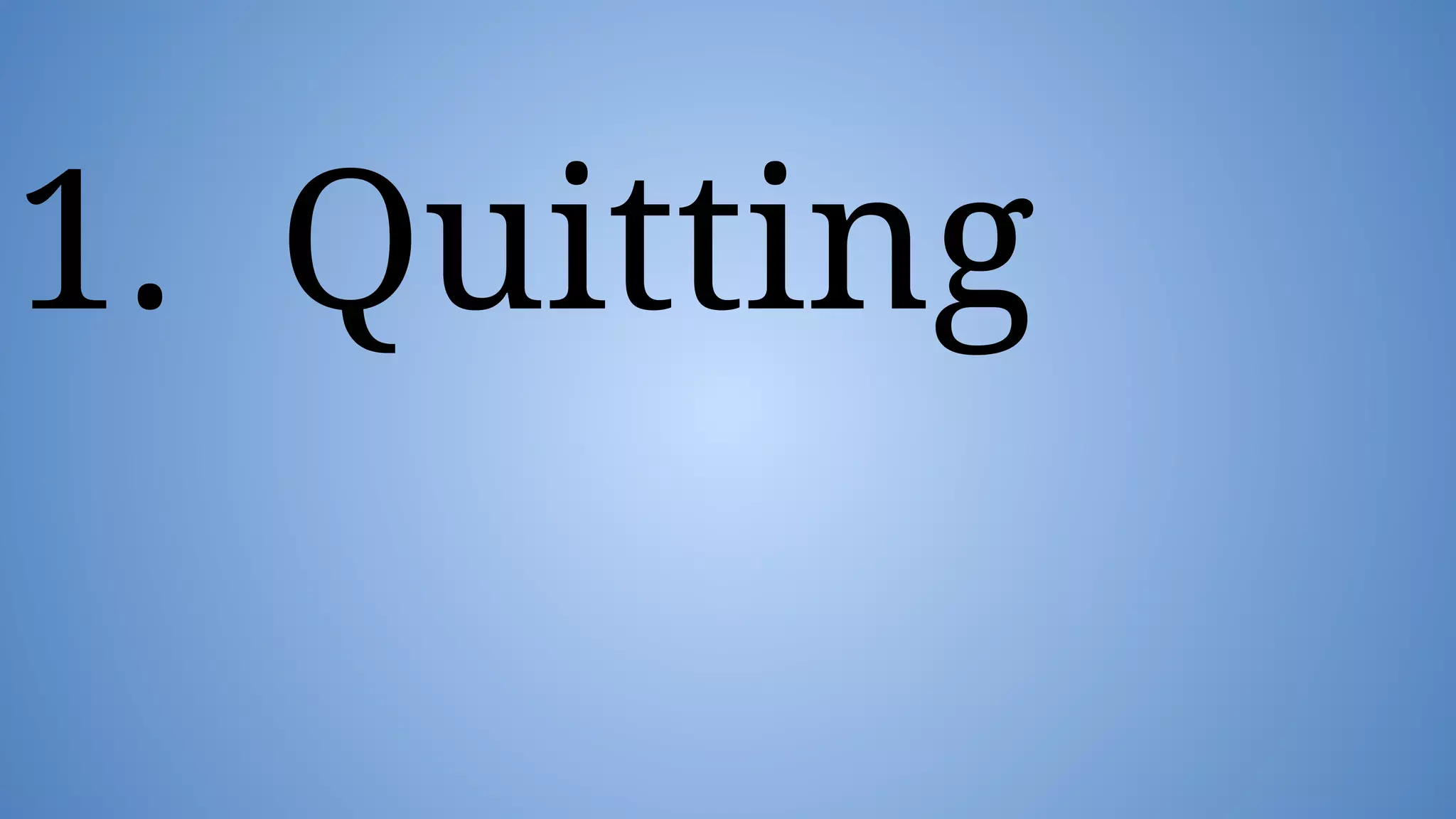 1. Quitting
 