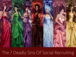 The 7 Deadly Sins Of Social Recruiting

 