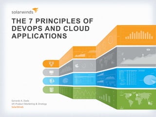 THE 7 PRINCIPLES OF
DEVOPS AND CLOUD
APPLICATIONS
Gerardo A. Dada
VP, Product Marketing & Strategy
SolarWinds
 