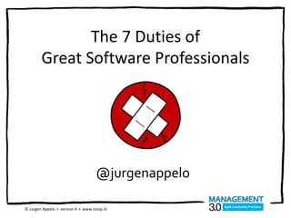 The 7 Duties of
Great Software Professionals
© Jurgen Appelo  version 4  www.noop.nl
@jurgenappelo
 