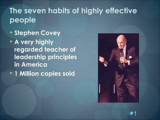 The seven habits of highly effective people <ul><li>Stephen Covey </li></ul><ul><li>A very highly regarded teacher of lead...