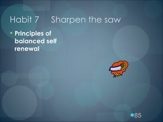 Habit 7  Sharpen the saw <ul><li>Principles of balanced self renewal </li></ul><ul><li></li></ul>