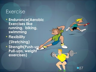 Exercise <ul><li>Endurance(Aerobic Exercises like running,  biking, swimming </li></ul><ul><li>Flexibility </li></ul><ul><...