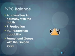 P/PC Balance <ul><li>A natural law in harmony with the habits </li></ul><ul><li>P-Production </li></ul><ul><li>PC- Product...