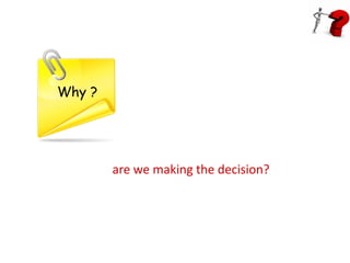 Why ?




        are we making the decision?
 
