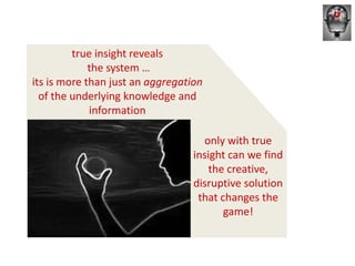 true insight reveals
             the system …
its is more than just an aggregation
  of the underlying knowledge and
    ...