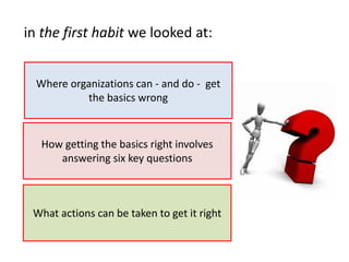 in the first habit we looked at:


  Where organizations can - and do - get
           the basics wrong


   How getting t...