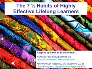 The 7 ½ Habits of Highly Effective Lifelong Learners ,[object Object],[object Object],[object Object]