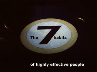 The        habits




of highly effective people
 