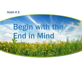 Habit 2: Begin with the end in mind.




                The law of the farm: You reap what you sow.


                   ...