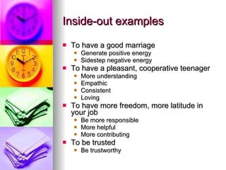 Inside-out examples <ul><li>To have a good marriage </li></ul><ul><ul><li>Generate positive energy </li></ul></ul><ul><ul>...