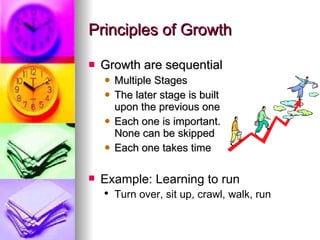 Principles of Growth <ul><li>Growth are sequential  </li></ul><ul><ul><li>Multiple Stages </li></ul></ul><ul><ul><li>The l...