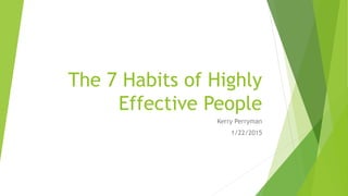 The 7 Habits of Highly
Effective People
Kerry Perryman
1/22/2015
 