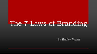The 7 Laws of Branding
By Shadley Wagner
 
