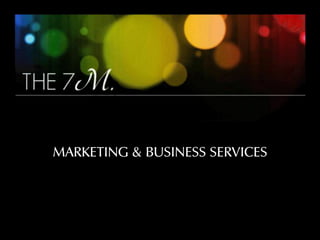The 7M - MARKETING&BUSINESS SERVICES
