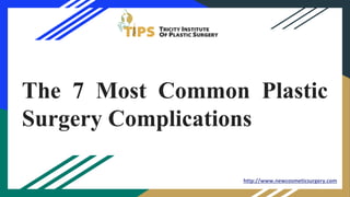 The 7 Most Common Plastic
Surgery Complications
http://www.newcosmeticsurgery.com
 