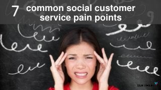 …and how to resolve them
common social customer
service pain points
7
 