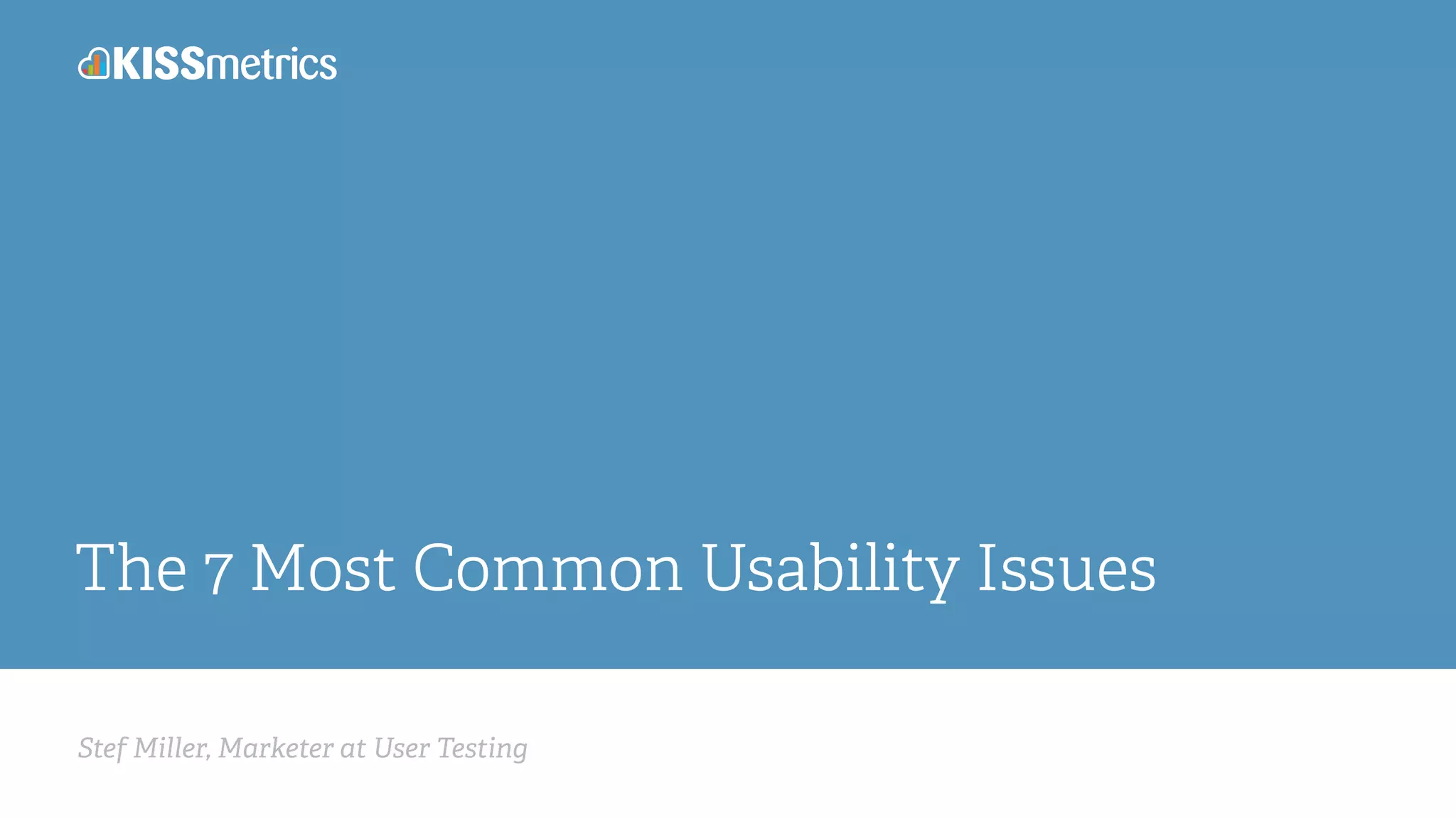 Stef Miller, Marketer at User Testing
The 7 Most Common Usability Issues
 