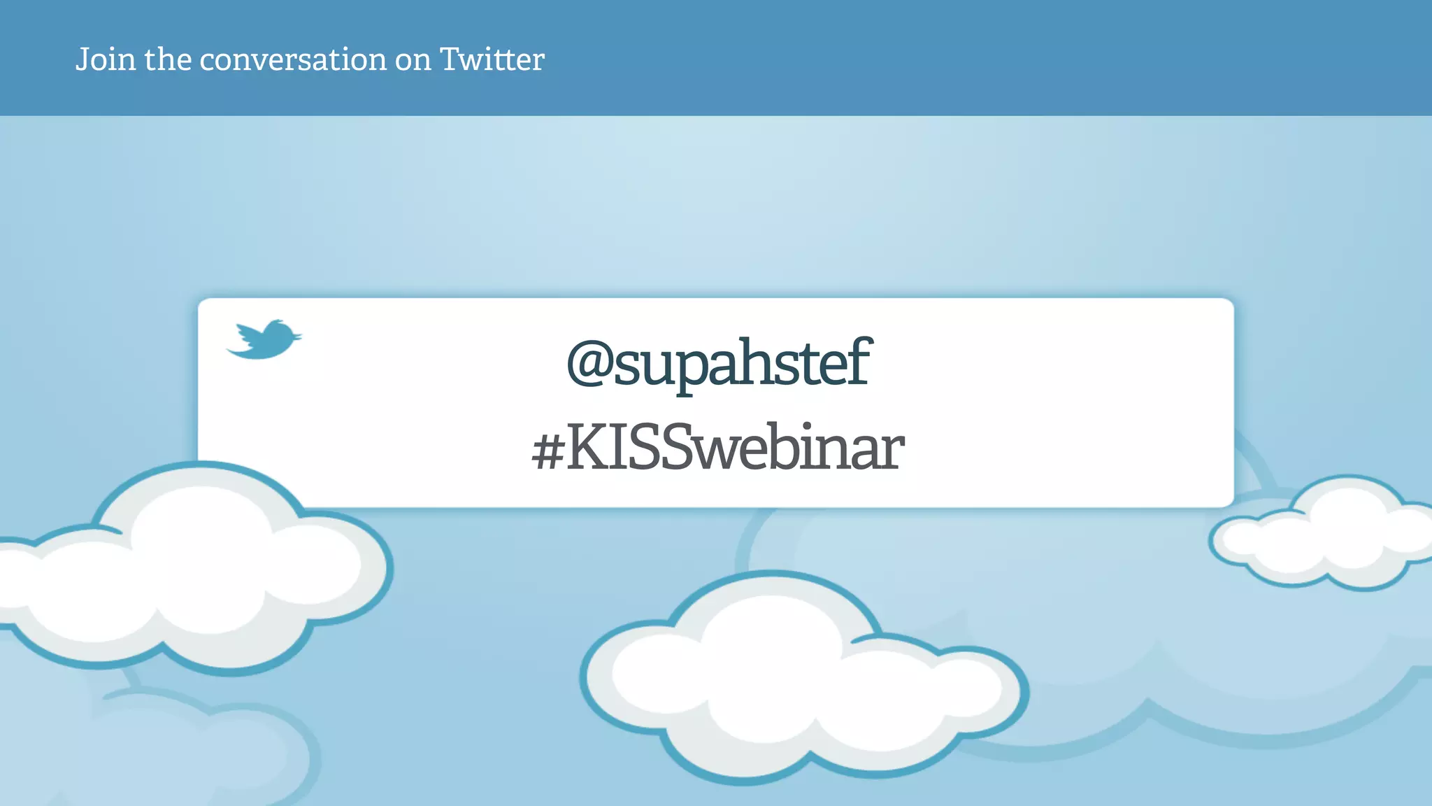 @supahstef
Join the conversation on Twi er
#KISSwebinar
 