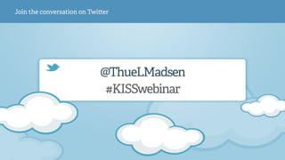 @ThueLMadsen
Join the conversation on Twi er
#KISSwebinar
 