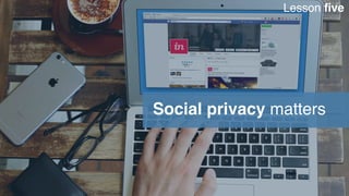 Social privacy matters
Lesson five
 