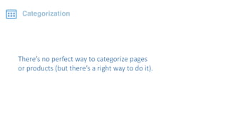 There’s  no  perfect  way  to  categorize  pages  
or  products  (but  there’s  a  right  way  to  do  it).
Categorization
 