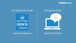 2015 KISSmetrics Guide KISSmetrics Demo
h p://kiss.ly/growth h p://kiss.ly/demo
 