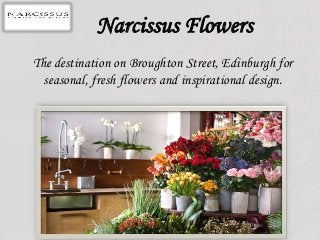 Narcissus Flowers
The destination on Broughton Street, Edinburgh for
seasonal, fresh flowers and inspirational design.
 