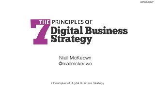 Niall McKeown
@niallmckeown
iONOLOGY
7 Principles of Digital Business Strategy
 