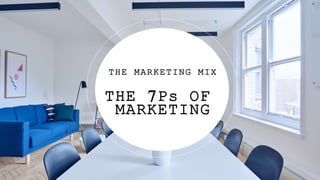 THE MARKETING MIX
THE 7Ps OF
MARKETING
 
