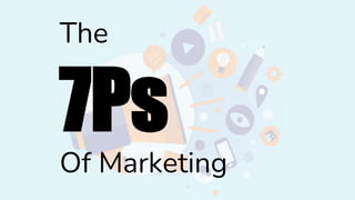The
7Ps
Of Marketing
 