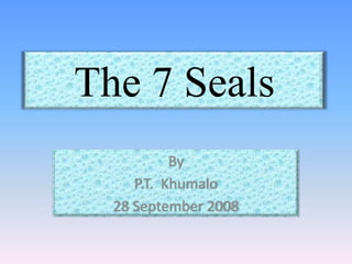 The 7 Seals By  P.T.  Khumalo 28 September 2008 