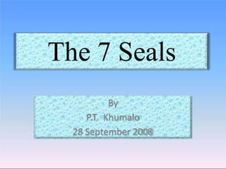 The 7 Seals
By
P.T. Khumalo
28 September 2008
 