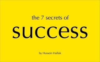 the 7 secrets of


success
    by Hussein Hallak
 