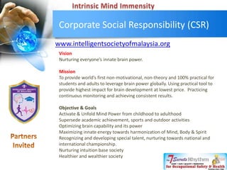 Corporate Social Responsibility (CSR)
www.intelligentsocietyofmalaysia.org
Vision
Nurturing everyone’s innate brain power....