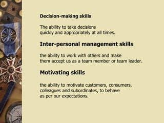 Decision-making skills    The   ability to take decisions quickly and appropriately at all times.   Inter-personal managem...