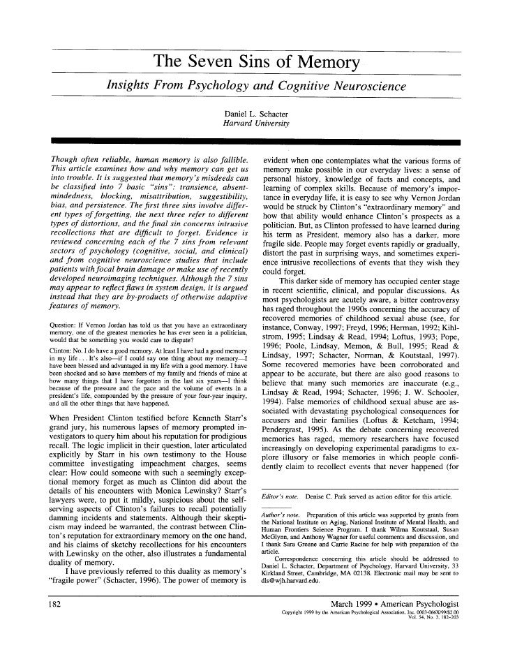 the seven sins of memory The seven sins of memory: how the mind forgets and remembers is a book (isbn 0-618-21919-6) by daniel schacter, former chair of harvard university's psychology department and a leading memory researcher. the seven sins of memory The seven sins of memory: how the mind forgets and remembers is a book (isbn 0-618-21919-6) by daniel schacter, former chair of harvard university's psychology department and a leading memory researcher.