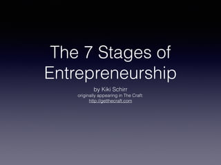 The 7 Stages of
Entrepreneurship
by Kiki Schirr
originally appearing in The Craft:
http://getthecraft.com
 