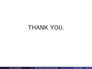 THANK YOU.
Waziri Shebogholo The 7 Steps of Machine Learning July 19, 2019 10 / 10
 